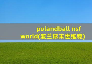 polandball nsfworld(波兰球末世维稳)